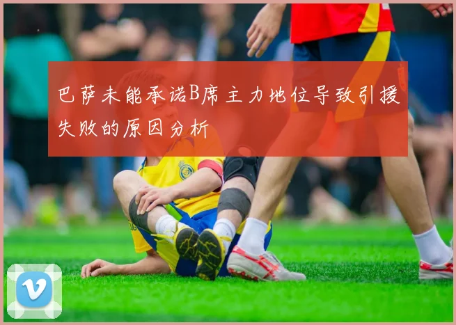 巴萨未能承诺B席主力地位导致引援失败的原因分析