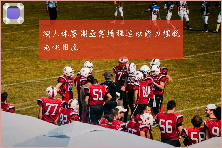 湖人休赛期亟需增强运动能力摆脱老化困境